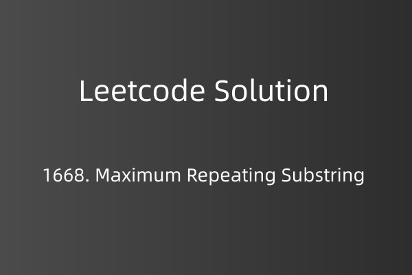 LC Solution 1668. Maximum Repeating Substring
